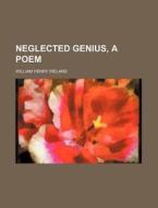 Neglected Genius, a Poem di William Henry Ireland edito da Rarebooksclub.com