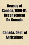 Census Of Canada, 1890-91. Recensement D di Canada. Agriculture edito da General Books