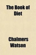 The Book Of Diet di Chalmers Watson edito da General Books