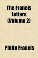 The Francis Letters Volume 2 di Philip Francis edito da General Books