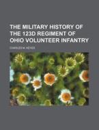The Military History of the 123d Regiment of Ohio Volunteer Infantry di C. M. Keyes, Charles M. Keyes edito da Rarebooksclub.com