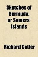 Sketches Of Bermuda, Or Somers' Islands di Richard Cotter edito da General Books Llc