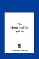 The Mystic and His Symbols di Maurice H. Farbridge edito da Kessinger Publishing