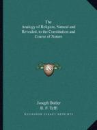 The Analogy of Religion, Natural and Revealed, to the Constitution and Course of Nature di Joseph Butler, B. F. Tefft edito da Kessinger Publishing