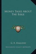 Money Talks about the Bible di G. R. Halliday edito da Kessinger Publishing