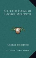 Selected Poems of George Meredith di George Meredith edito da Kessinger Publishing