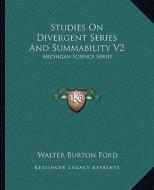 Studies on Divergent Series and Summability V2: Michigan Science Series di Walter Burton Ford edito da Kessinger Publishing