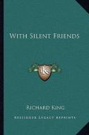 With Silent Friends di Richard King edito da Kessinger Publishing