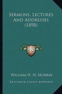 Sermons, Lectures and Addresses (1898) di William Henry Harrison Murray edito da Kessinger Publishing