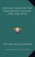 Critical Essays of the Eighteenth Century, 1700-1725 (1915) di Willard Higley Durham edito da Kessinger Publishing