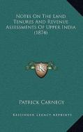Notes on the Land Tenures and Revenue Assessments of Upper India (1874) di Patrick Carnegy edito da Kessinger Publishing
