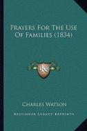 Prayers for the Use of Families (1834) di Charles Watson edito da Kessinger Publishing
