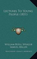 Lectures to Young People (1831) di William Buell Sprague, Samuel Miller edito da Kessinger Publishing