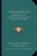 I Monasteri Di Subiaco II: La Biblioteca E L'Archivioby Pietro Egidi (1904) di Vincenzo Federici, Pietro Egidi edito da Kessinger Publishing