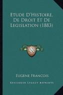 Etude D'Histoire, de Droit Et de Legislation (1883) di Eugene Francois edito da Kessinger Publishing