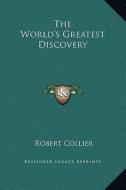 The World's Greatest Discovery di Robert Collier edito da Kessinger Publishing