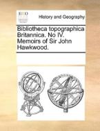 Bibliotheca Topographica Britannica. No Iv. Memoirs Of Sir John Hawkwood. di Multiple Contributors edito da Gale Ecco, Print Editions