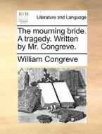 The Mourning Bride. A Tragedy. Written By Mr. Congreve di William Congreve edito da Gale Ecco, Print Editions