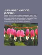 Jura-Nord vaudois (Bezirk) di Quelle Wikipedia edito da Books LLC, Reference Series