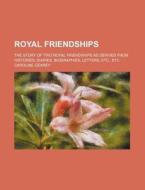 Royal Friendships; The Story of Two Royal Friendships as Derived from Histories, Diaries, Biographies, Letters, Etc., Etc di Caroline Gearey edito da Rarebooksclub.com