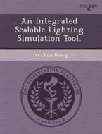 An Integrated Scalable Lighting Simulation Tool. di Amal S H Al Omari, Yi Chun Huang edito da Proquest, Umi Dissertation Publishing