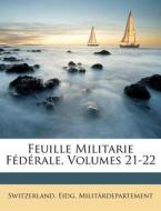 Feuille Militarie F D Rale, Volumes 21-2 di Switzerland Eidg Milit Rdepartement edito da Nabu Press
