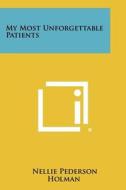 My Most Unforgettable Patients di Nellie Pederson Holman edito da Literary Licensing, LLC