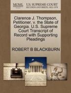 Clarence J. Thompson, Petitioner, V. The State Of Georgia. U.s. Supreme Court Transcript Of Record With Supporting Pleadings di Robert B Blackburn edito da Gale, U.s. Supreme Court Records