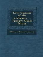 Love Romances of the Aristocracy di William De Redman Greenwood edito da Nabu Press