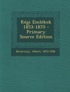 Regi Emlekek 1853-1870 - Primary Source Edition di Berzeviczy Albert 1853-1936 edito da Nabu Press