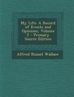 My Life: A Record of Events and Opinions, Volume 2 - Primary Source Edition di Alfred Russell Wallace edito da Nabu Press