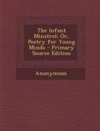 The Infant Minstrel; Or, Poetry for Young Minds di Anonymous edito da Nabu Press