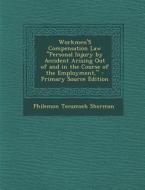 Workmen's Compensation Law Personal Injury by Accident Arising Out of and in the Course of the Employment, - Primary Source Edition di Philemon Tecumseh Sherman edito da Nabu Press