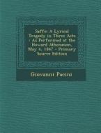 Saffo: A Lyrical Tragedy in Three Acts: As Performed at the Howard Athenaeum, May 4, 1847 - Primary Source Edition di Giovanni Pacini edito da Nabu Press