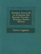 Estudios Acerca de La Evolucion del Derecho Privado - Primary Source Edition di Pietro Cogliolo edito da Nabu Press