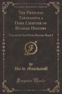 The Princess Tarakanova A Dark Chapter Of Russian History di Ida De Mouchanoff edito da Forgotten Books