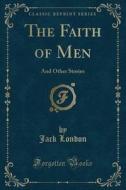The Faith Of Men di Jack London edito da Forgotten Books