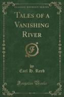 Tales Of A Vanishing River (classic Reprint) di Earl H Reed edito da Forgotten Books