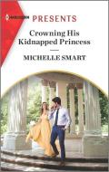 Crowning His Kidnapped Princess di Michelle Smart edito da HARLEQUIN SALES CORP