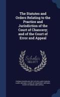 The Statutes And Orders Relating To The Practice And Jurisdiction Of The Court Of Chancery; And Of The Court Of Error And Appeal di Thomas Wardlaw Sir Taylor, Laws Canada Laws edito da Sagwan Press