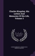 Charles Kingsley, His Letters And Memories Of His Life, Volume 3 di Charles Kingsley edito da Palala Press