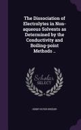 The Dissociation Of Electrolytes In Non-aqueous Solvents As Determined By The Conductivity And Boiling-point Methods .. di Henry Royer Kreider edito da Palala Press