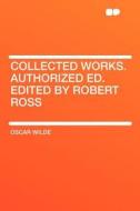 Collected Works. Authorized Ed. Edited by Robert Ross di Oscar Wilde edito da HardPress Publishing