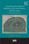 Negotiating Transcultural Relations in the Early Modern Mediterranean: Ottoman-Venetian Encounters di Stephen Ortega edito da ROUTLEDGE