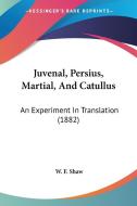 Juvenal, Persius, Martial, and Catullus: An Experiment in Translation (1882) edito da Kessinger Publishing