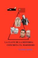 La Clave de La Historia: Concreta vs. Marxismo di Arnoldo Aguila edito da Createspace