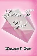 Letters To God di Marguerite B White edito da Xlibris Corporation