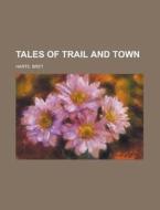 Tales Of Trail And Town di Bret Harte edito da Rarebooksclub.com
