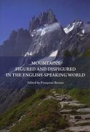 Mountains Figured And Disfigured In The English-speaking World edito da Cambridge Scholars Publishing