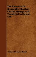 The Romance Of Biography. Chapters On The Strange And Wonderful In Human Life. di Edwin Paxton Hood edito da Barzun Press